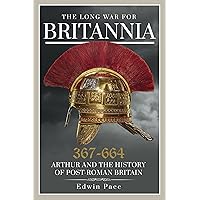 The Long War for Britannia 367–664: Arthur and the History of Post-Roman Britain The Long War for Britannia 367–664: Arthur and the History of Post-Roman Britain Kindle Paperback Hardcover