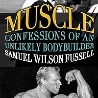 Muscle: Confessions of an Unlikely Body Builder Muscle: Confessions of an Unlikely Body Builder Audible Audiobook Hardcover Kindle Paperback