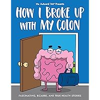 How I Broke Up with My Colon: Fascinating, Bizarre, and True Health Stories How I Broke Up with My Colon: Fascinating, Bizarre, and True Health Stories Kindle Paperback