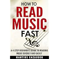 How To Read Music Fast: A 4-Step Beginner’s Guide To Reading Music Quickly And Easily How To Read Music Fast: A 4-Step Beginner’s Guide To Reading Music Quickly And Easily Kindle
