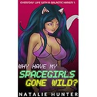 Why Have My Spacegirls Gone Wild? (Everyday Life With A Galactic Harem Book 1) Why Have My Spacegirls Gone Wild? (Everyday Life With A Galactic Harem Book 1) Kindle