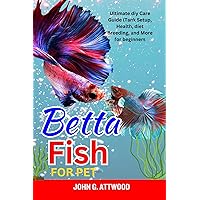 BETTA FISH FOR PET : Ultimate diy Care Guide (Tank Setup, Health, diet Breeding, and More for beginners BETTA FISH FOR PET : Ultimate diy Care Guide (Tank Setup, Health, diet Breeding, and More for beginners Kindle Paperback