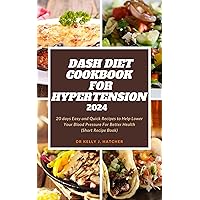 DASH DIET COOKBOOK FOR HYPERTENSION 2024: 20 days Easy and Quick Recipes to Help Lower Your Blood Pressure For Better Health(short book recipes)