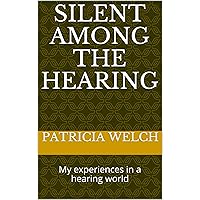 Silent Among the Hearing: What I've experienced in a hearing world. Silent Among the Hearing: What I've experienced in a hearing world. Kindle Paperback