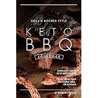 Grill Kitchen Style Keto BBQ Cookbook: Simple Yet Tasty Keto BBQ Recipes Fresh from Your Backyard Grill or Kitchen Grill Kitchen Style Keto BBQ Cookbook: Simple Yet Tasty Keto BBQ Recipes Fresh from Your Backyard Grill or Kitchen Kindle Paperback