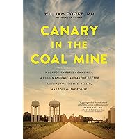 Canary in the Coal Mine: A Forgotten Rural Community, a Hidden Epidemic, and a Lone Doctor Battling for the Life, Health, and Soul of the People Canary in the Coal Mine: A Forgotten Rural Community, a Hidden Epidemic, and a Lone Doctor Battling for the Life, Health, and Soul of the People Hardcover Kindle Audible Audiobook Paperback Audio CD