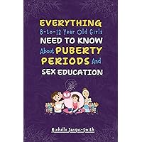 EVERYTHING 8-TO-12-YEAR-OLD GIRLS, NEED TO KNOW ABOUT PUBERTY, PERIODS & SEX EDUCATION.: The Complete Body Guide to Understanding Hormones, Menstruation, Emotions & Growing Up for Pre-Teen Girls EVERYTHING 8-TO-12-YEAR-OLD GIRLS, NEED TO KNOW ABOUT PUBERTY, PERIODS & SEX EDUCATION.: The Complete Body Guide to Understanding Hormones, Menstruation, Emotions & Growing Up for Pre-Teen Girls Kindle Paperback