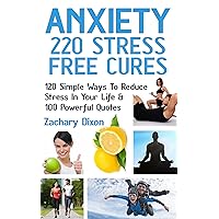 Anxiety: 220 Stress Free Cures: 120 Simple Ways To Reduce Stress In Your Life & 100 Powerful Quotes (BONUS-45Minute Life Coaching Session. Anxiety Relief, Anxiety Free, Anxiety Cure) Anxiety: 220 Stress Free Cures: 120 Simple Ways To Reduce Stress In Your Life & 100 Powerful Quotes (BONUS-45Minute Life Coaching Session. Anxiety Relief, Anxiety Free, Anxiety Cure) Kindle Audible Audiobook Paperback