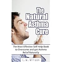 The Natural Asthma Cure - The Most Effective Self Help Book to Overcome and get Asthma Relief Naturally (asthma relief, asthma free, asthma book, asthma, ... healing asthma, MIRACULOUS RESULTS, save) The Natural Asthma Cure - The Most Effective Self Help Book to Overcome and get Asthma Relief Naturally (asthma relief, asthma free, asthma book, asthma, ... healing asthma, MIRACULOUS RESULTS, save) Kindle