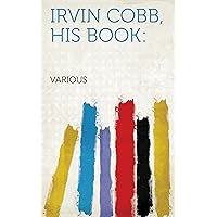 Irvin Cobb, His Book: Irvin Cobb, His Book: Kindle Hardcover