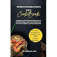 Hemochromatosis Diet Cookbook : Comprehensive Diet Guide with Nutritious and Delicious Recipes to Reduce the Absorption of Iron Intake for Beginners and ... Diagnosed. (Healthy Eating, Healthy living) Hemochromatosis Diet Cookbook : Comprehensive Diet Guide with Nutritious and Delicious Recipes to Reduce the Absorption of Iron Intake for Beginners and ... Diagnosed. (Healthy Eating, Healthy living) Kindle Paperback