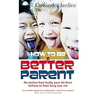 How to Be a Better Parent : No Matter How Badly Your Children Behave or How Busy You Are How to Be a Better Parent : No Matter How Badly Your Children Behave or How Busy You Are Paperback Mass Market Paperback