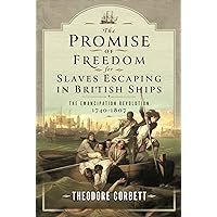 The Promise of Freedom for Slaves Escaping in British Ships: The Emancipation Revolution, 1740-1807 The Promise of Freedom for Slaves Escaping in British Ships: The Emancipation Revolution, 1740-1807 Hardcover Kindle
