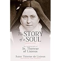 The Story of a Soul (Annotated) : The Autobiography of St. Therese of Lisieux The Story of a Soul (Annotated) : The Autobiography of St. Therese of Lisieux Kindle Paperback