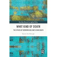 What Kind of Death: The Ethics of Determining One’s Own Death (Routledge Research in Applied Ethics) What Kind of Death: The Ethics of Determining One’s Own Death (Routledge Research in Applied Ethics) Kindle Hardcover