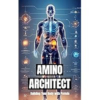 Amino Architect: Building Your Body with Protein: A Comprehensive Guide to Protein Intake, Amino Acids, and Nutritional Strategies for Bodybuilders and ... (The Bodybuilding Library Book 40) Amino Architect: Building Your Body with Protein: A Comprehensive Guide to Protein Intake, Amino Acids, and Nutritional Strategies for Bodybuilders and ... (The Bodybuilding Library Book 40) Kindle Audible Audiobook Paperback