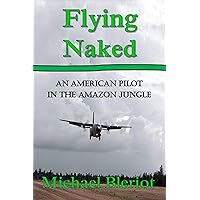 Flying Naked: An American Pilot in the Amazon Jungle (An Emerald World series aviation adventure)