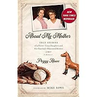 About My Mother: True Stories of a Horse-Crazy Daughter and Her Baseball-Obsessed Mother: A Memoir About My Mother: True Stories of a Horse-Crazy Daughter and Her Baseball-Obsessed Mother: A Memoir Hardcover Audible Audiobook Kindle