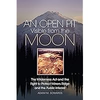 An Open Pit Visible from the Moon: The Wilderness Act and the Fight to Protect Miners Ridge and the Public Interest (The Environment in Modern North America Book 2) An Open Pit Visible from the Moon: The Wilderness Act and the Fight to Protect Miners Ridge and the Public Interest (The Environment in Modern North America Book 2) Kindle Hardcover Paperback