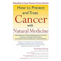 How to Prevent and Treat Cancer with Natural Medicine: A Natural Arsenal of Disease-fighting Tools for Prevention, Treatment, and Coping with Side Effects How to Prevent and Treat Cancer with Natural Medicine: A Natural Arsenal of Disease-fighting Tools for Prevention, Treatment, and Coping with Side Effects Kindle Hardcover Paperback