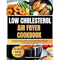 LOW CHOLESTEROL AIR FRYER COOKBOOK: The Complete Guide to Quick, Easy and Delicious Recipes with 21-Day Meal Plan to Manage Blood Cholesterol Levels, Improve Your Heart Health and Live a Healthy Life LOW CHOLESTEROL AIR FRYER COOKBOOK: The Complete Guide to Quick, Easy and Delicious Recipes with 21-Day Meal Plan to Manage Blood Cholesterol Levels, Improve Your Heart Health and Live a Healthy Life Kindle Paperback