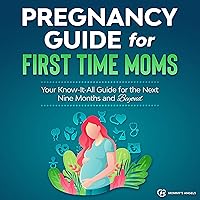 Pregnancy Guide for First Time Moms: Your Know-It-All Guide for the Next Nine Months and Beyond (What to Expect with Motherhood, Childbirth, Breastfeeding) Pregnancy Guide for First Time Moms: Your Know-It-All Guide for the Next Nine Months and Beyond (What to Expect with Motherhood, Childbirth, Breastfeeding) Audible Audiobook