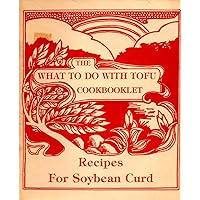The What to Do with Tofu Cookbooklet Recipes for Soybean Curd The What to Do with Tofu Cookbooklet Recipes for Soybean Curd Paperback