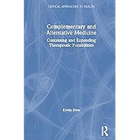 Complementary and Alternative Medicine: Containing and Expanding Therapeutic Possibilities (Critical Approaches to Health) Complementary and Alternative Medicine: Containing and Expanding Therapeutic Possibilities (Critical Approaches to Health) Hardcover Kindle Paperback