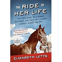 The Ride of Her Life: The True Story of a Woman, Her Horse, and Their Last-Chance Journey Across America (Random House Large Print) The Ride of Her Life: The True Story of a Woman, Her Horse, and Their Last-Chance Journey Across America (Random House Large Print) Kindle Audible Audiobook Hardcover Paperback