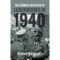 The German Invasion of Luxembourg in 1940 The German Invasion of Luxembourg in 1940 Kindle Paperback