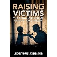 Raising Victims: The Pernicious Rise of Critical Race Theory Raising Victims: The Pernicious Rise of Critical Race Theory Hardcover Kindle Audible Audiobook Audio CD