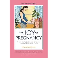 Joy of Pregnancy 2nd Edition: The Complete, Candid, and Reassuring Companion for Parents-to-Be Joy of Pregnancy 2nd Edition: The Complete, Candid, and Reassuring Companion for Parents-to-Be Paperback Kindle