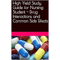 High Yield Study Guide for Nursing Student - Drug Interactions and Common Side Effects