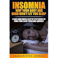 INSOMNIA: Why Your Body And Mind Won't Let You Sleep: Finally The Ultimate Cure and Speedy Relief for Your Insomnia Issues That You Have Been Searching For! (Insomnia Relief, Insomnia Treatment) INSOMNIA: Why Your Body And Mind Won't Let You Sleep: Finally The Ultimate Cure and Speedy Relief for Your Insomnia Issues That You Have Been Searching For! (Insomnia Relief, Insomnia Treatment) Kindle