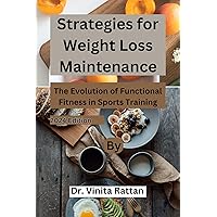 Strategies for Weight Loss Maintenance: The Evolution of Functional Fitness in Sports Training Strategies for Weight Loss Maintenance: The Evolution of Functional Fitness in Sports Training Kindle Paperback