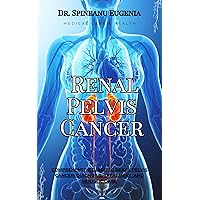 Comprehensive Guide to Renal Pelvis Cancer: Diagnosis, Treatment, and Holistic Care (Medical care and health)