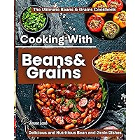 Cooking With Beans & Grains: The Ultimate Beans & Grains Cookbook,Delicious and Nutritious Bean and Grain Dishes Cooking With Beans & Grains: The Ultimate Beans & Grains Cookbook,Delicious and Nutritious Bean and Grain Dishes Paperback