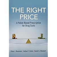 The Right Price: A Value-Based Prescription for Drug Costs The Right Price: A Value-Based Prescription for Drug Costs Paperback Kindle Hardcover