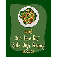 Hello! 365 Low-Fat Side Dish Recipes: Best Low-Fat Side Dish Cookbook Ever For Beginners [Black Bean Recipe, Couscous Cookbook, Green Bean Recipe, Mashed ... Cookbook, Spanish Rice Recipe] [Book 1] Hello! 365 Low-Fat Side Dish Recipes: Best Low-Fat Side Dish Cookbook Ever For Beginners [Black Bean Recipe, Couscous Cookbook, Green Bean Recipe, Mashed ... Cookbook, Spanish Rice Recipe] [Book 1] Kindle Paperback