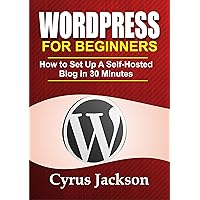 WordPress For Beginners 2022: How To Set Up A Self-Hosted WordPress Blog In 30 Minutes (Updated For 2022) (WordPress For Beginners Series (Complete Guide) Book 1) WordPress For Beginners 2022: How To Set Up A Self-Hosted WordPress Blog In 30 Minutes (Updated For 2022) (WordPress For Beginners Series (Complete Guide) Book 1) Kindle Paperback