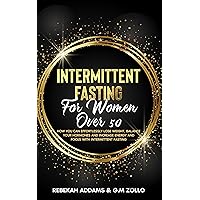 Intermittent Fasting For Women Over 50: How You Can Effortlessly Lose Weight, Balance Your Hormones and Increase Energy and Focus With Intermittent Fasting Intermittent Fasting For Women Over 50: How You Can Effortlessly Lose Weight, Balance Your Hormones and Increase Energy and Focus With Intermittent Fasting Kindle Paperback