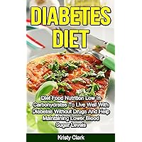 Diabetes Diet: Diet Food Nutrition Low In Carbohydrates To Live Well With Diabetes Without Drugs And Help Maintaining Lower Blood Sugar Levels. (Diabetes Book Series 4) Diabetes Diet: Diet Food Nutrition Low In Carbohydrates To Live Well With Diabetes Without Drugs And Help Maintaining Lower Blood Sugar Levels. (Diabetes Book Series 4) Kindle