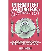 Intermittent Fasting For Women 101: How To Finally Achieve A Life-Changing Weight Loss Transformation For Beginners, Even If You Think You've Tried Every Diet Before, and Have Already Given Up Hope Intermittent Fasting For Women 101: How To Finally Achieve A Life-Changing Weight Loss Transformation For Beginners, Even If You Think You've Tried Every Diet Before, and Have Already Given Up Hope Kindle Audible Audiobook Paperback