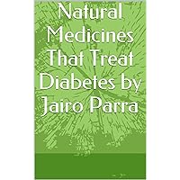 Natural Medicines That Treat Diabetes by Jairo Parra