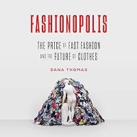 Fashionopolis: The Price of Fast Fashion and the Future of Clothes Fashionopolis: The Price of Fast Fashion and the Future of Clothes Audible Audiobook Hardcover Kindle Paperback