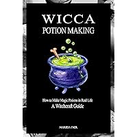 Wicca Potion Making: How to Make Magic Potions in Real Life Wicca Potion Making: How to Make Magic Potions in Real Life Kindle Paperback