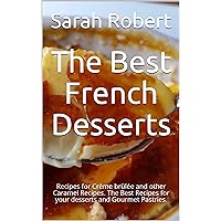The Best French Desserts: Recipes for Crème brûlée and other Caramel Recipes. The Best Recipes for your desserts and Gourmet Pastries.