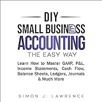 DIY Small Business Accounting the Easy Way: Learn How to Master GAAP, P&L, Income Statements, Cash Flow, Balance Sheets, Ledgers, Journals & Much More DIY Small Business Accounting the Easy Way: Learn How to Master GAAP, P&L, Income Statements, Cash Flow, Balance Sheets, Ledgers, Journals & Much More Audible Audiobook Kindle Paperback