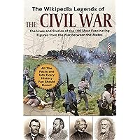 The Wikipedia Legends of the Civil War: The Incredible Stories of the 75 Most Fascinating Figures from the War Between the States (Wikipedia Books Series)