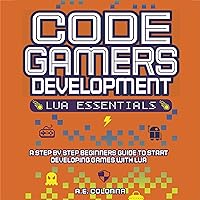 Code Gamers Development: Lua Essentials: A Step-By-Step Beginners' Guide to Start Developing Games with Lua Code Gamers Development: Lua Essentials: A Step-By-Step Beginners' Guide to Start Developing Games with Lua Kindle Paperback Audible Audiobook Hardcover